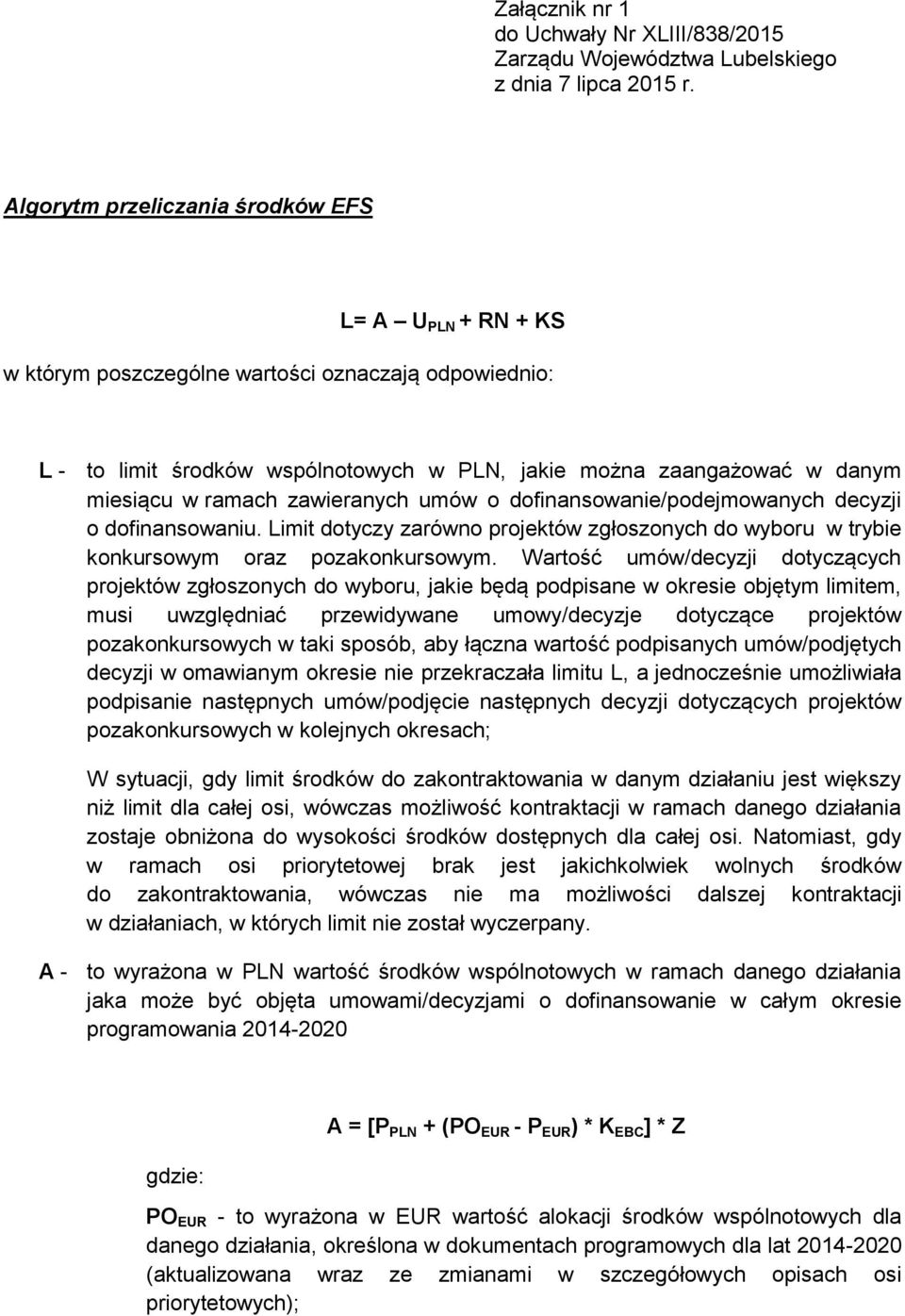 ramach zawieranych umów o dofinansowanie/podejmowanych decyzji o dofinansowaniu. Limit dotyczy zarówno projektów zgłoszonych do wyboru w trybie konkursowym oraz pozakonkursowym.