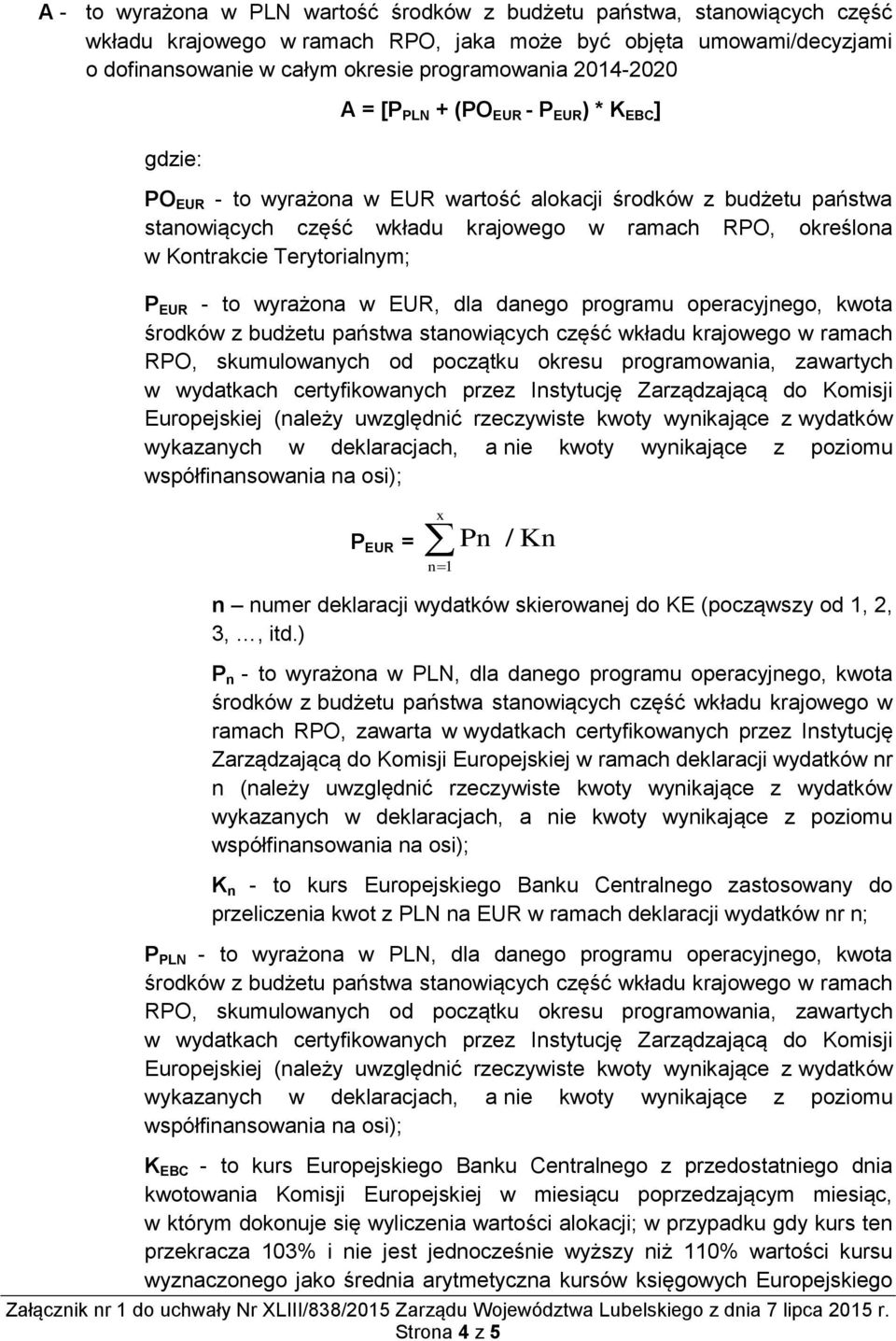 Kontrakcie Terytorialnym; P EUR - to wyrażona w EUR, dla danego programu operacyjnego, kwota środków z budżetu państwa stanowiących część wkładu krajowego w ramach RPO, skumulowanych od początku