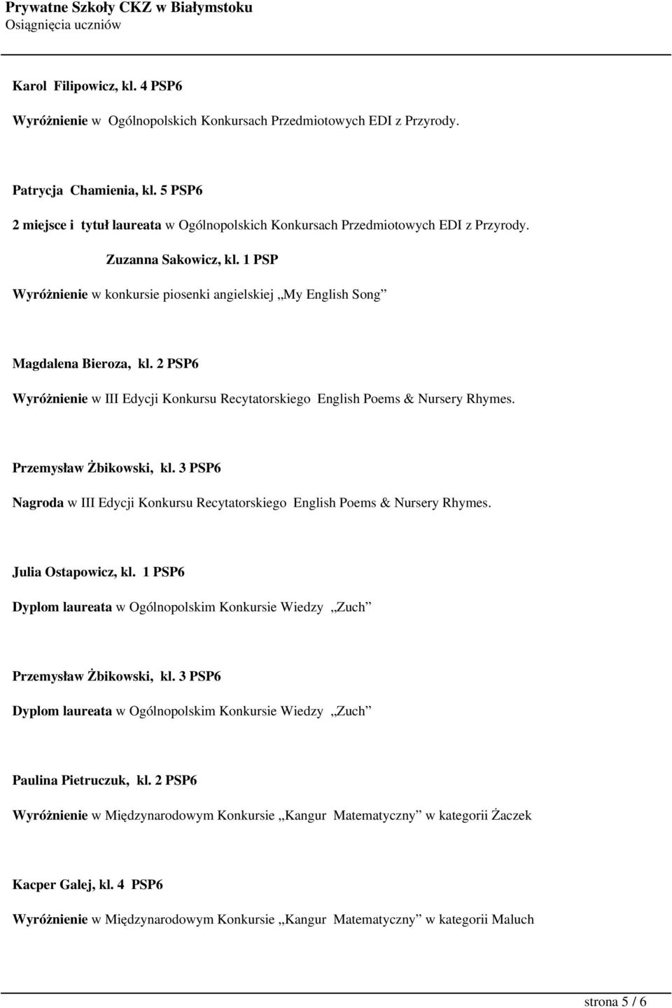1 PSP Wyróżnienie w konkursie piosenki angielskiej My English Song Magdalena Bieroza, kl. 2 PSP6 Wyróżnienie w III Edycji Konkursu Recytatorskiego English Poems & Nursery Rhymes.