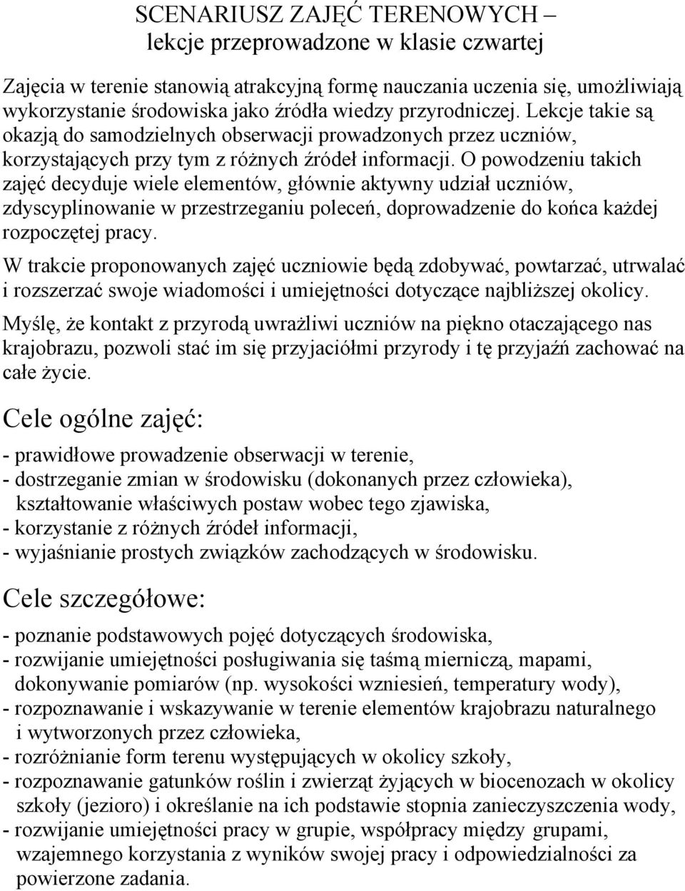 O powodzeniu takich zajęć decyduje wiele elementów, głównie aktywny udział uczniów, zdyscyplinowanie w przestrzeganiu poleceń, doprowadzenie do końca każdej rozpoczętej pracy.