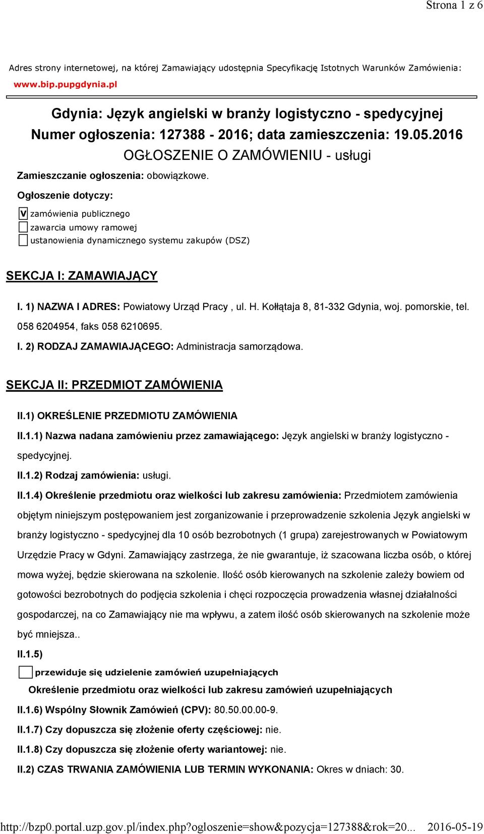 Ogłoszenie dotyczy: V zamówienia publicznego zawarcia umowy ramowej ustanowienia dynamicznego systemu zakupów (DSZ) SEKCJA I: ZAMAWIAJĄCY I. 1) NAZWA I ADRES: Powiatowy Urząd Pracy, ul. H.