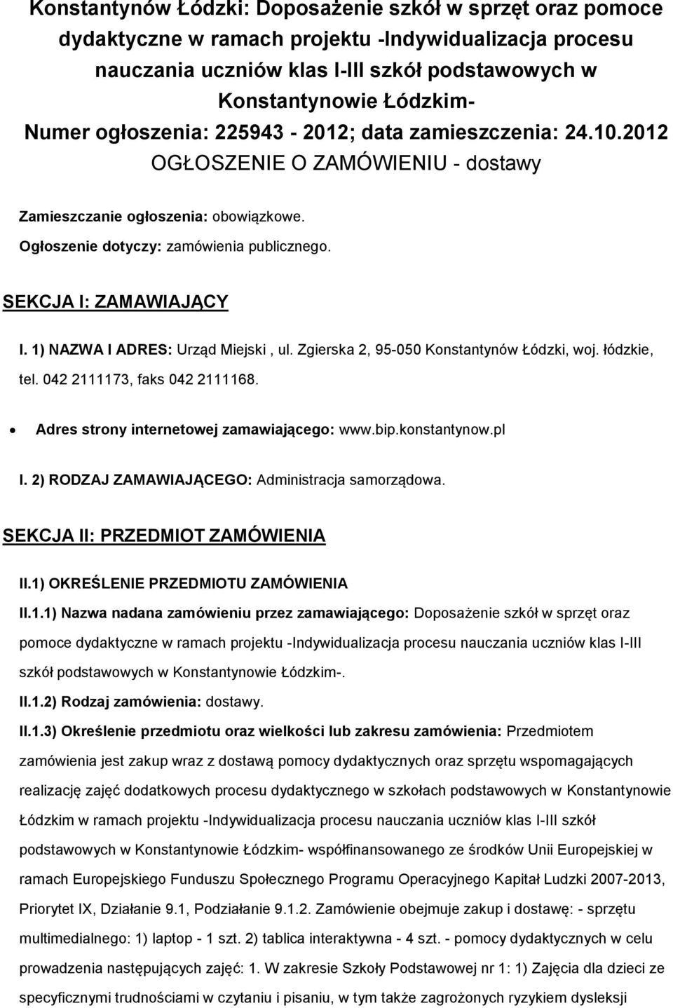 1) NAZWA I ADRES: Urząd Miejski, ul. Zgierska 2, 95-050 Knstantynów Łódzki, wj. łódzkie, tel. 042 2111173, faks 042 2111168. Adres strny internetwej zamawiająceg: www.bip.knstantynw.pl I.