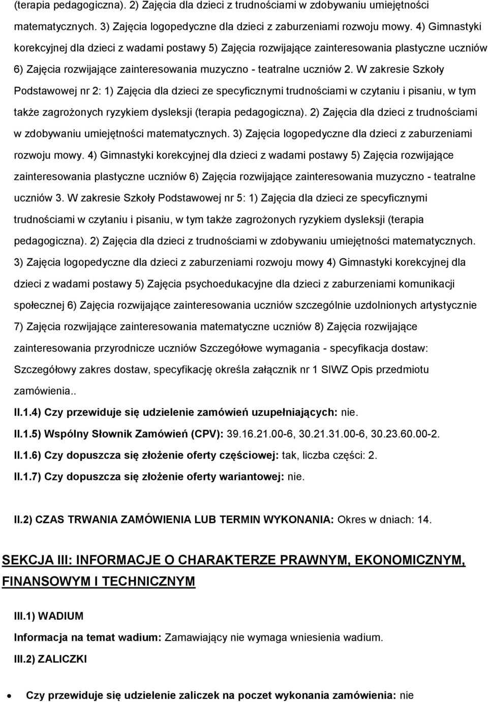 W zakresie Szkły Pdstawwej nr 2: 1) Zajęcia dla dzieci ze specyficznymi trudnściami w czytaniu i pisaniu, w tym także zagrżnych ryzykiem dysleksji  4) Gimnastyki krekcyjnej dla dzieci z wadami pstawy