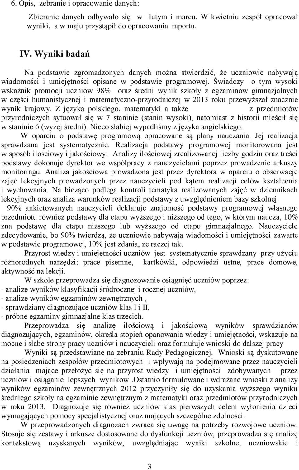 Świadczy o tym wysoki wskaźnik promocji uczniów 98% oraz średni wynik szkoły z egzaminów gimnazjalnych w części humanistycznej i matematyczno-przyrodniczej w 2013 roku przewyższał znacznie wynik