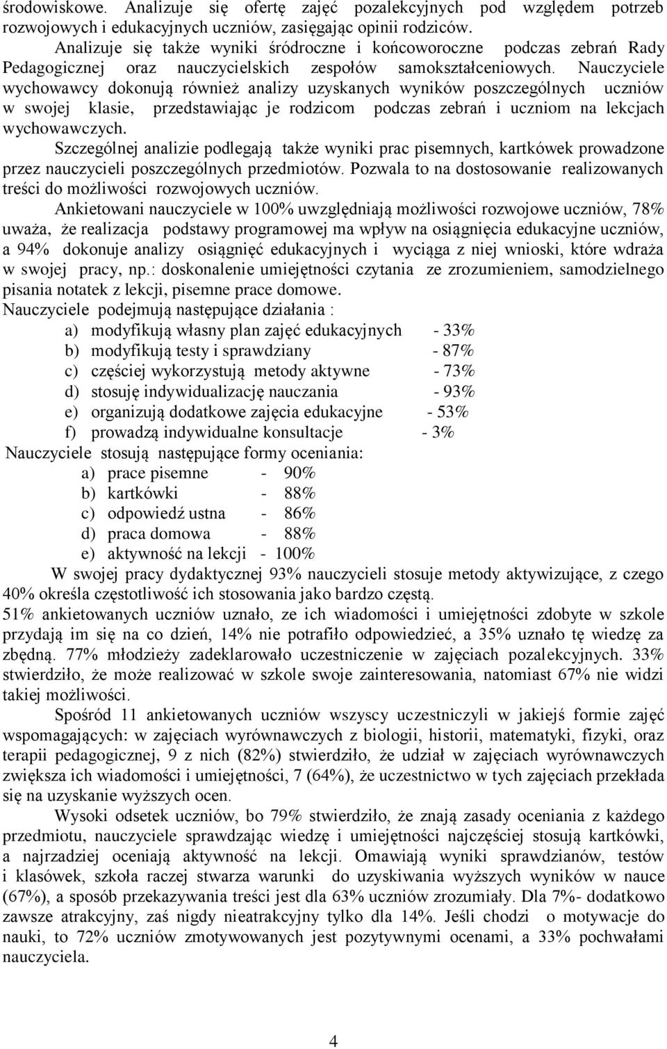 Nauczyciele wychowawcy dokonują również analizy uzyskanych wyników poszczególnych uczniów w swojej klasie, przedstawiając je rodzicom podczas zebrań i uczniom na lekcjach wychowawczych.