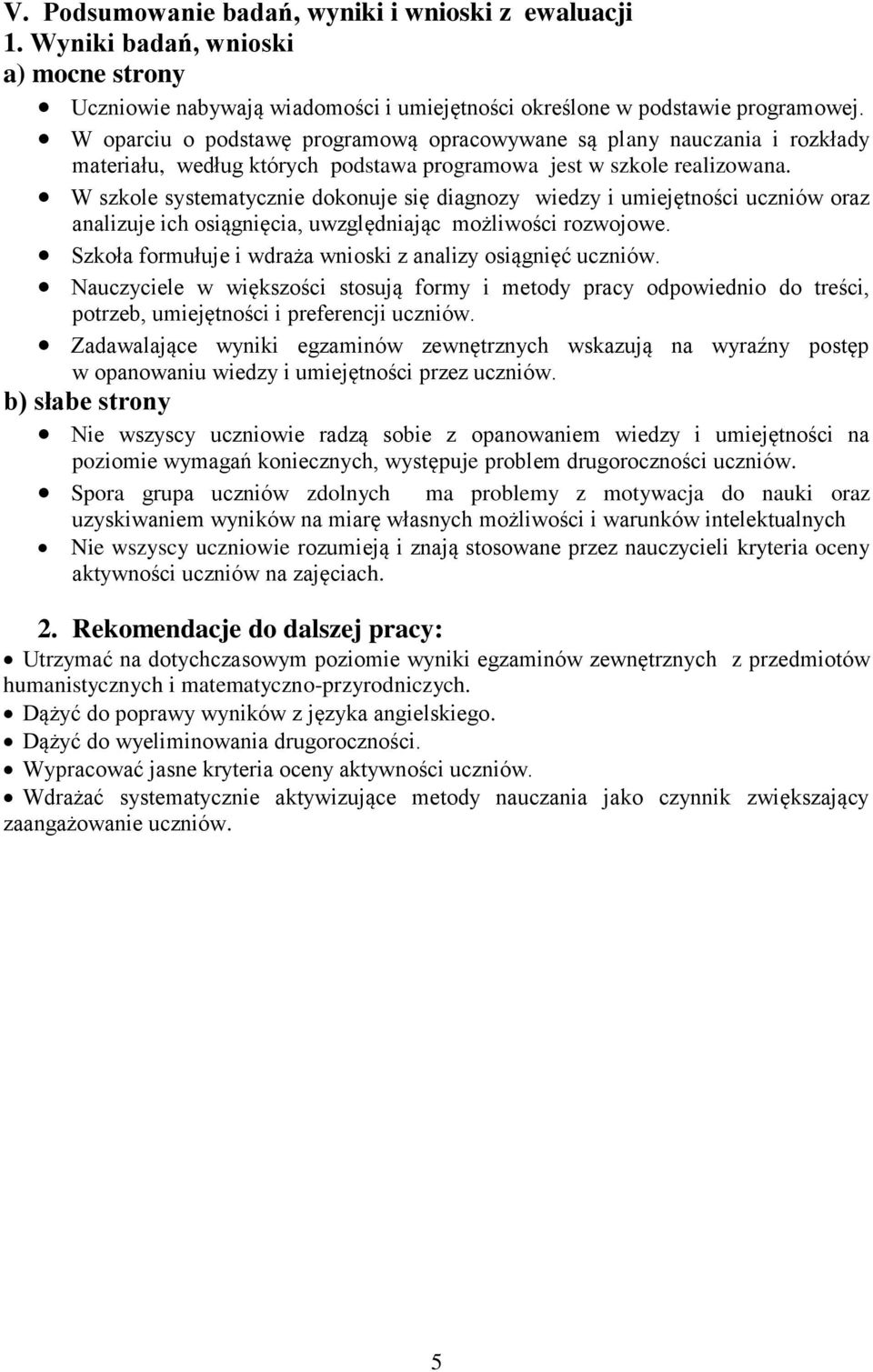 W szkole systematycznie dokonuje się diagnozy wiedzy i umiejętności uczniów oraz analizuje ich osiągnięcia, uwzględniając możliwości rozwojowe.