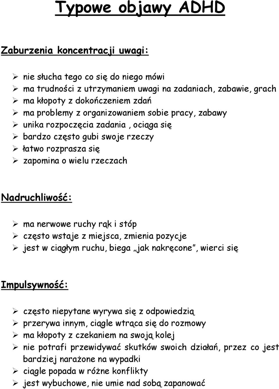 często wstaje z miejsca, zmienia pozycje jest w ciągłym ruchu, biega jak nakręcone, wierci się Impulsywność: często niepytane wyrywa się z odpowiedzią przerywa innym, ciągle wtrąca się do rozmowy