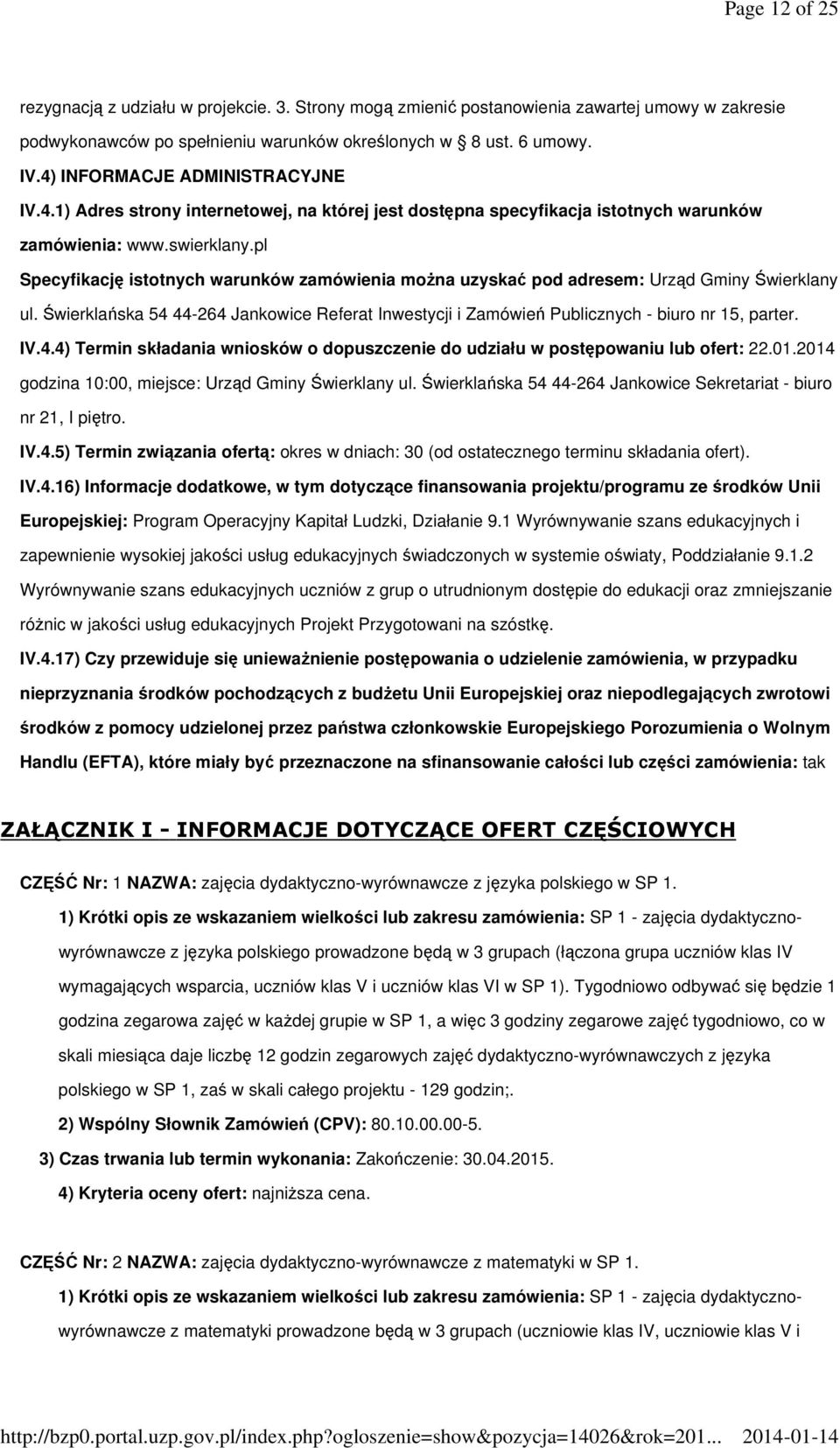 pl Specyfikację istotnych warunków zamówienia można uzyskać pod adresem: Urząd Gminy Świerklany ul. Świerklańska 54 44-264 Jankowice Referat Inwestycji i Zamówień Publicznych - biuro nr 15, parter.