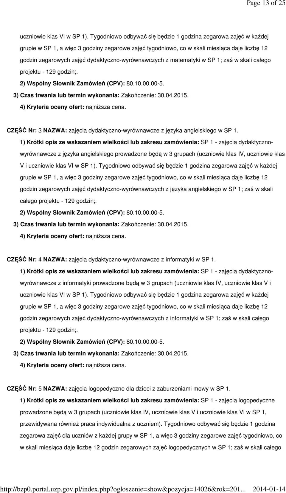 dydaktyczno-wyrównawczych z matematyki w SP 1; zaś w skali całego projektu - 129 godzin;. CZĘŚĆ Nr: 3 NAZWA: zajęcia dydaktyczno-wyrównawcze z języka angielskiego w SP 1.