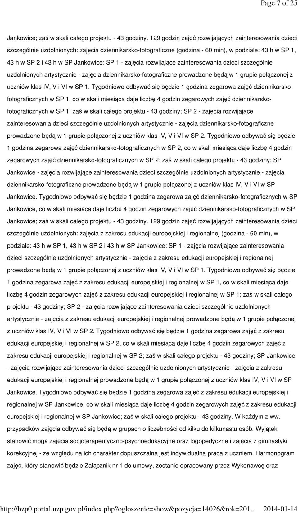 1 - zajęcia rozwijające zainteresowania dzieci szczególnie uzdolnionych artystycznie - zajęcia dziennikarsko-fotograficzne prowadzone będą w 1 grupie połączonej z uczniów klas IV, V i VI w SP 1.