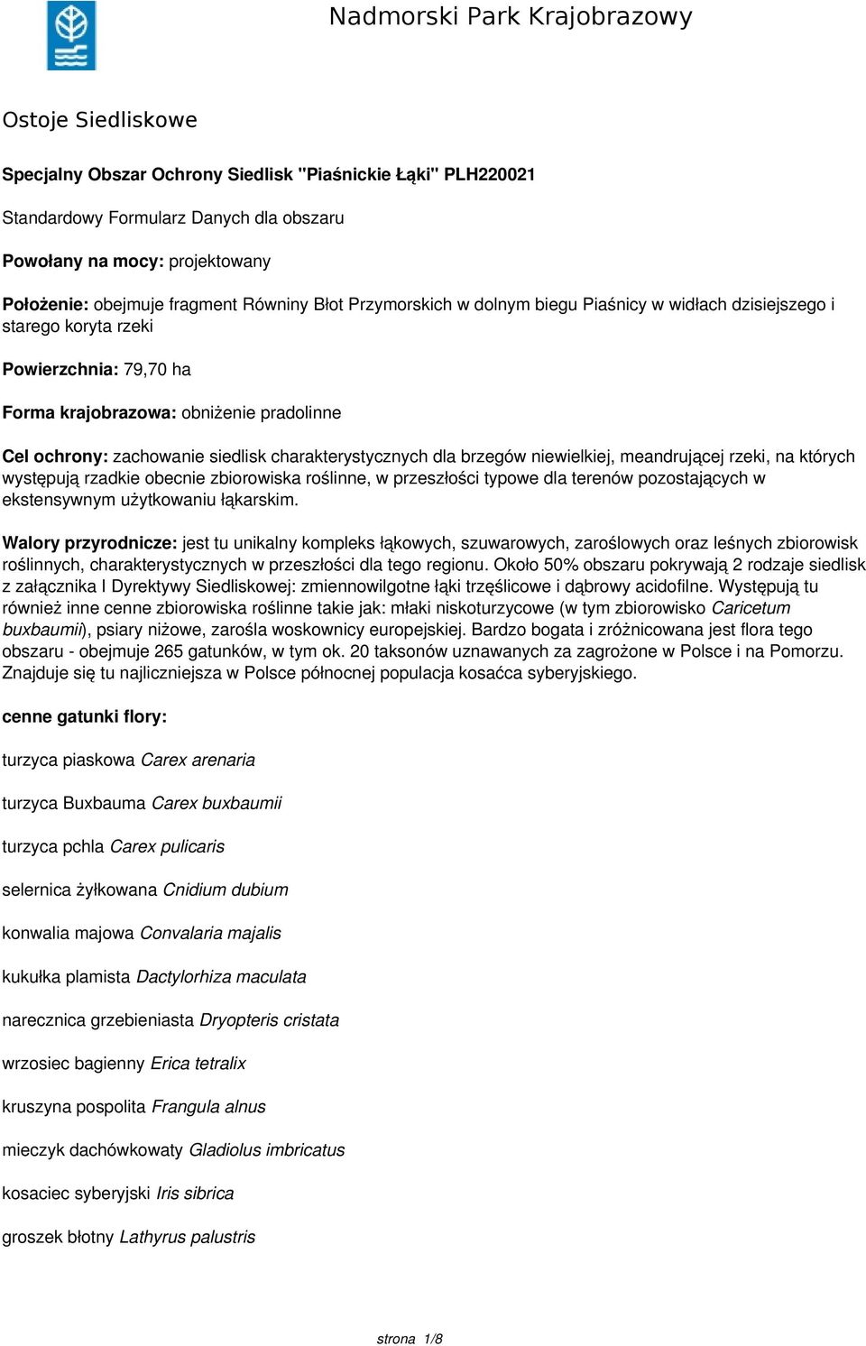zachowanie siedlisk charakterystycznych dla brzegów niewielkiej, meandrującej rzeki, na których występują rzadkie obecnie zbiorowiska roślinne, w przeszłości typowe dla terenów pozostających w