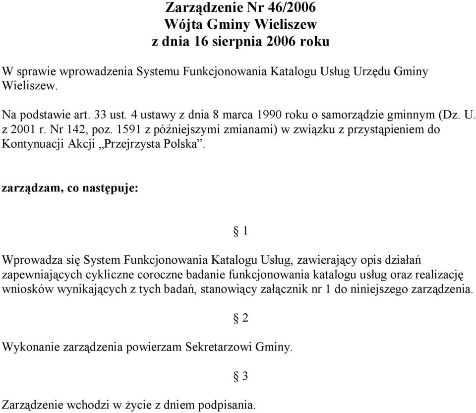 zarządzam, co następuje: 1 Wprowadza się System Funkcjonowania Katalogu Usług, zawierający opis działań zapewniających cykliczne coroczne badanie funkcjonowania katalogu usług oraz