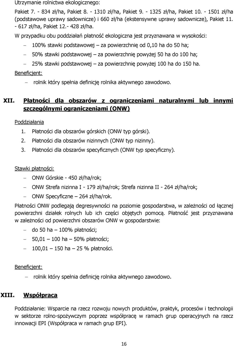 W przypadku obu poddziałań płatność ekologiczna jest przyznawana w wysokości: 100% stawki podstawowej za powierzchnię od 0,10 ha do 50 ha; 50% stawki podstawowej za powierzchnię powyżej 50 ha do 100