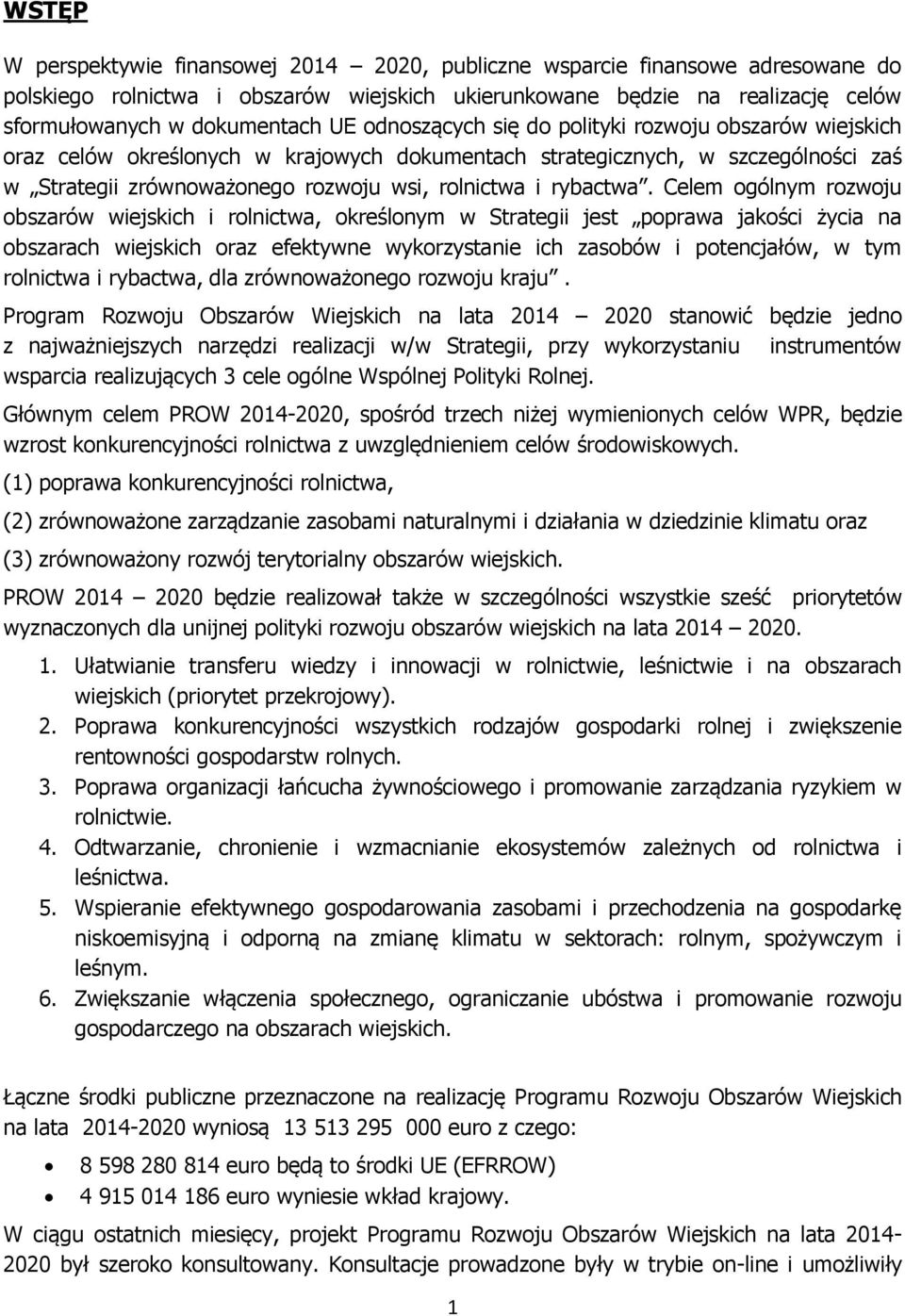 Celem ogólnym rozwoju obszarów wiejskich i rolnictwa, określonym w Strategii jest poprawa jakości życia na obszarach wiejskich oraz efektywne wykorzystanie ich zasobów i potencjałów, w tym rolnictwa