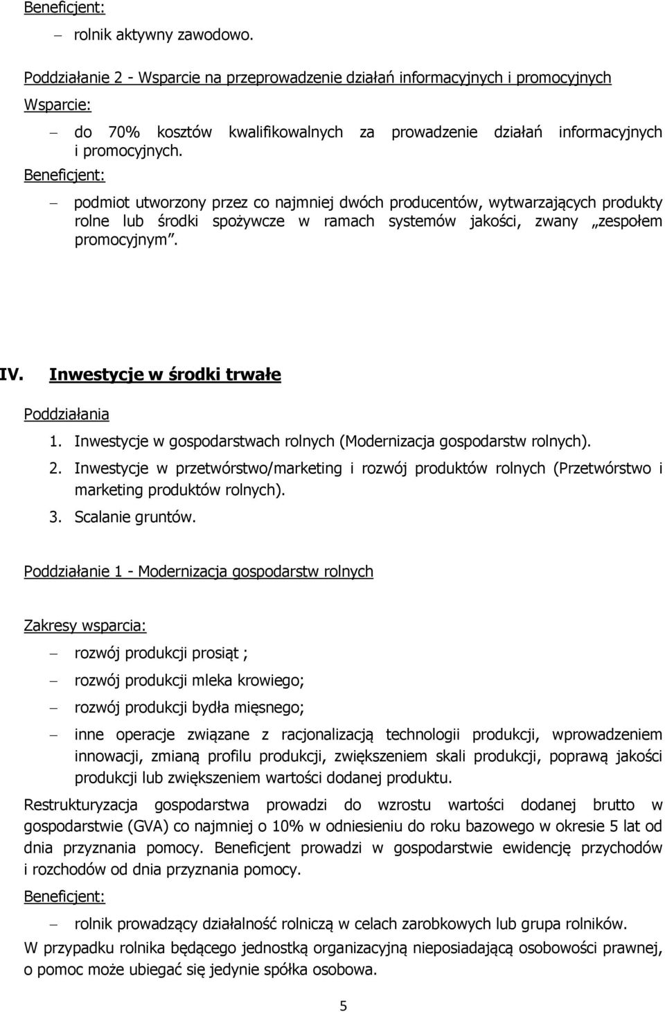 Inwestycje w gospodarstwach rolnych (Modernizacja gospodarstw rolnych). 2. Inwestycje w przetwórstwo/marketing i rozwój produktów rolnych (Przetwórstwo i marketing produktów rolnych). 3.