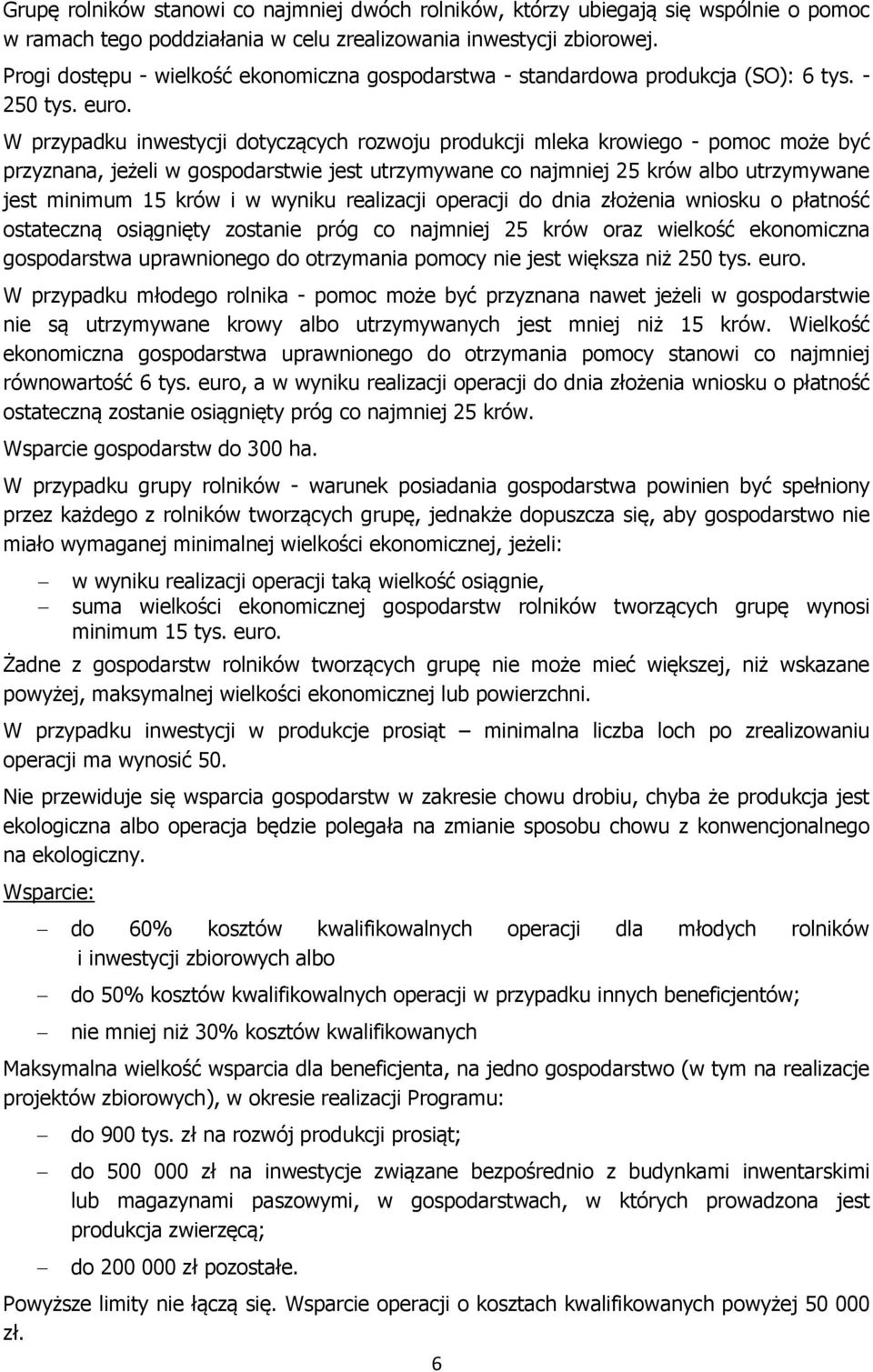 W przypadku inwestycji dotyczących rozwoju produkcji mleka krowiego - pomoc może być przyznana, jeżeli w gospodarstwie jest utrzymywane co najmniej 25 krów albo utrzymywane jest minimum 15 krów i w