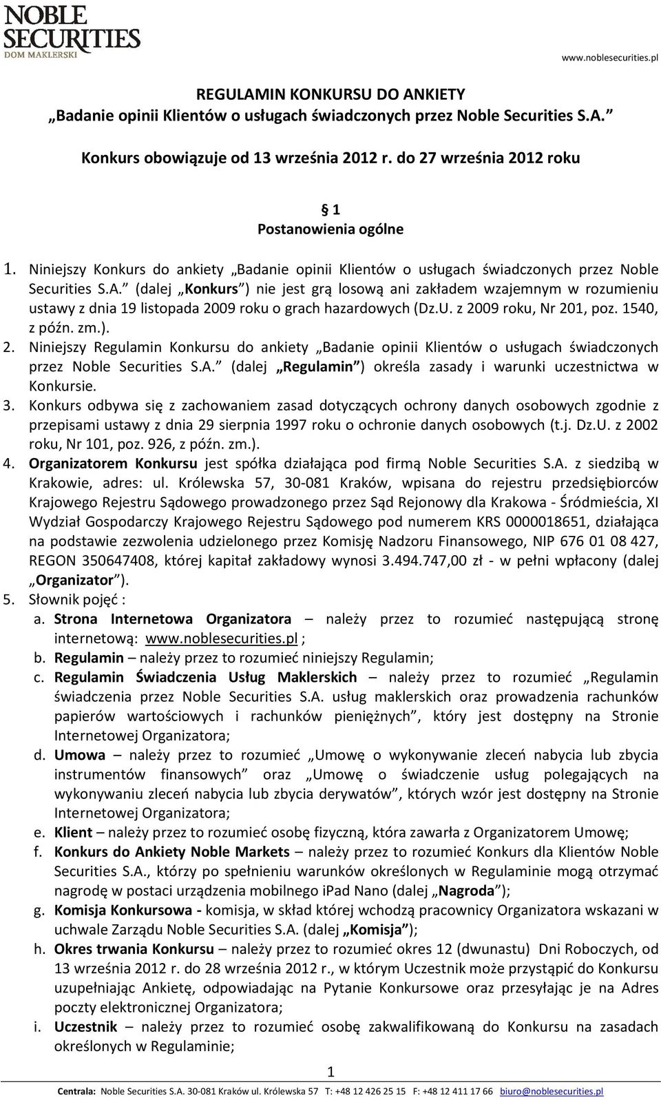 (dalej Konkurs ) nie jest grą losową ani zakładem wzajemnym w rozumieniu ustawy z dnia 19 listopada 20