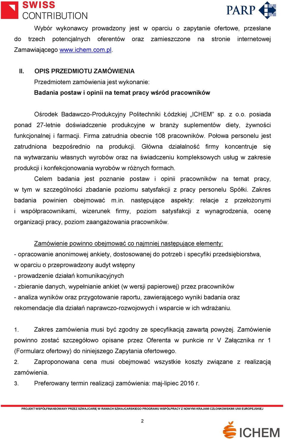 Firma zatrudnia obecnie 108 pracowników. Połowa personelu jest zatrudniona bezpośrednio na produkcji.