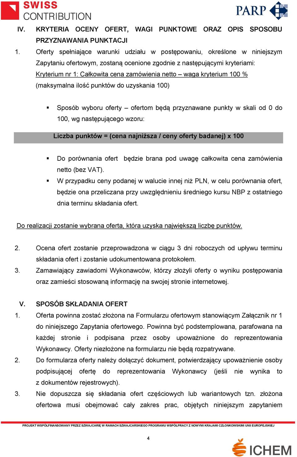 waga kryterium 100 % (maksymalna ilość punktów do uzyskania 100) Sposób wyboru oferty ofertom będą przyznawane punkty w skali od 0 do 100, wg następującego wzoru: Liczba punktów = (cena najniższa /