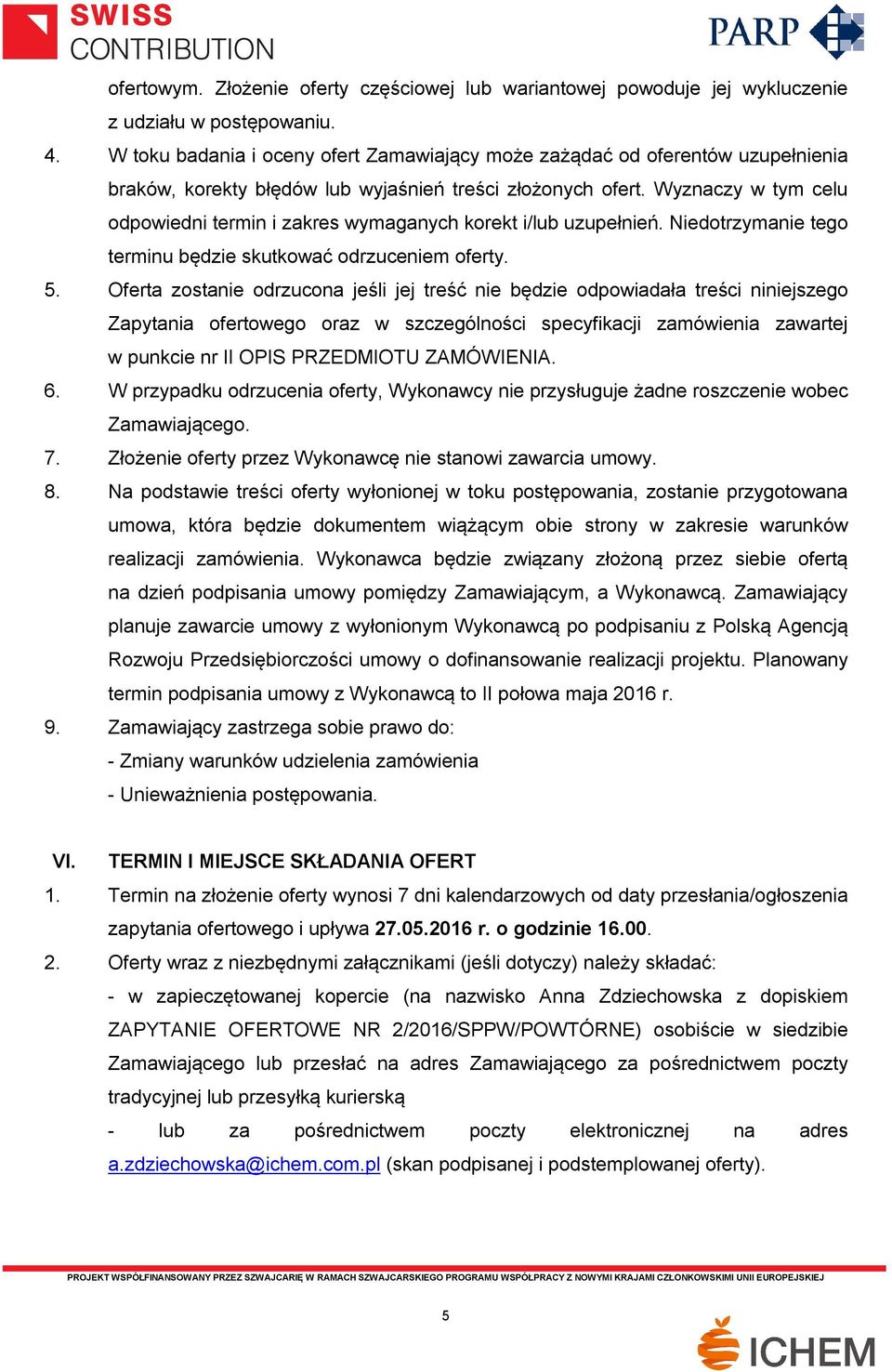 Wyznaczy w tym celu odpowiedni termin i zakres wymaganych korekt i/lub uzupełnień. Niedotrzymanie tego terminu będzie skutkować odrzuceniem oferty. 5.