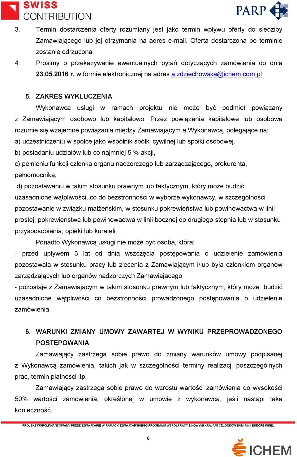 ZAKRES WYKLUCZENIA Wykonawcą usługi w ramach projektu nie może być podmiot powiązany z Zamawiającym osobowo lub kapitałowo.