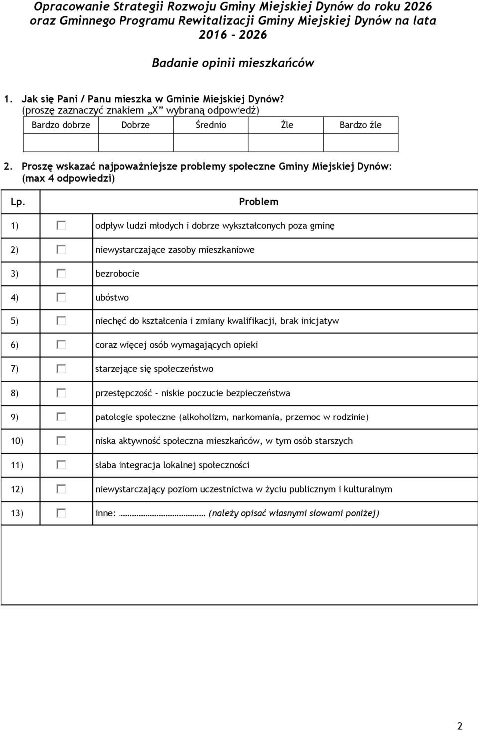 Proszę wskazać najpoważniejsze problemy społeczne Gminy Miejskiej Dynów: (max 4 odpowiedzi) Problem 1) odpływ ludzi młodych i dobrze wykształconych poza gminę 2) niewystarczające zasoby mieszkaniowe