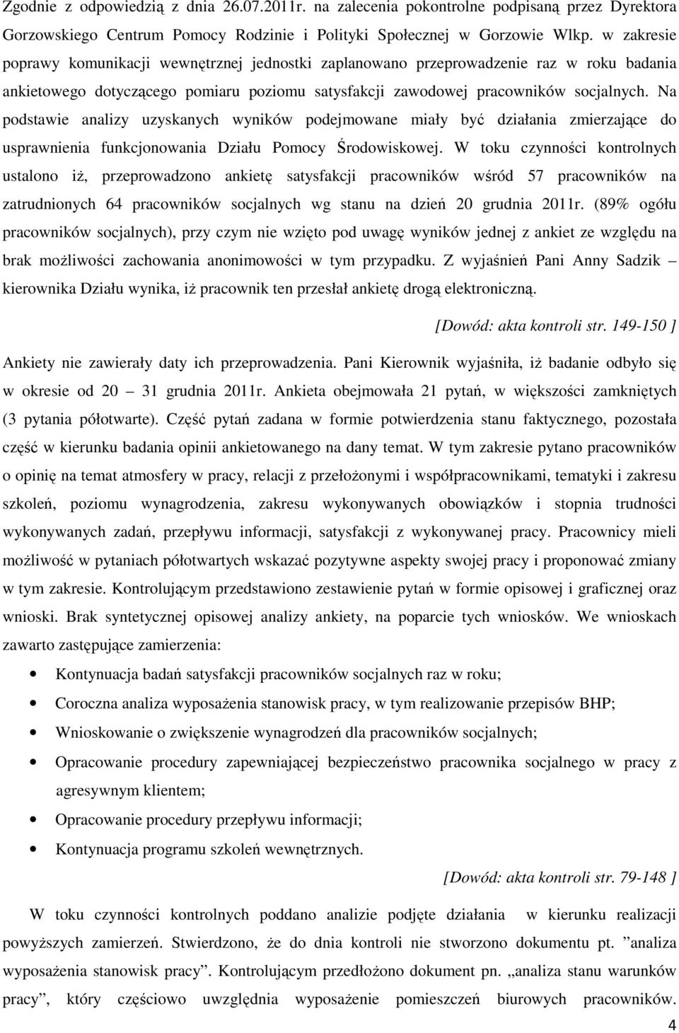 Na podstawie analizy uzyskanych wyników podejmowane miały być działania zmierzające do usprawnienia funkcjonowania Działu Pomocy Środowiskowej.