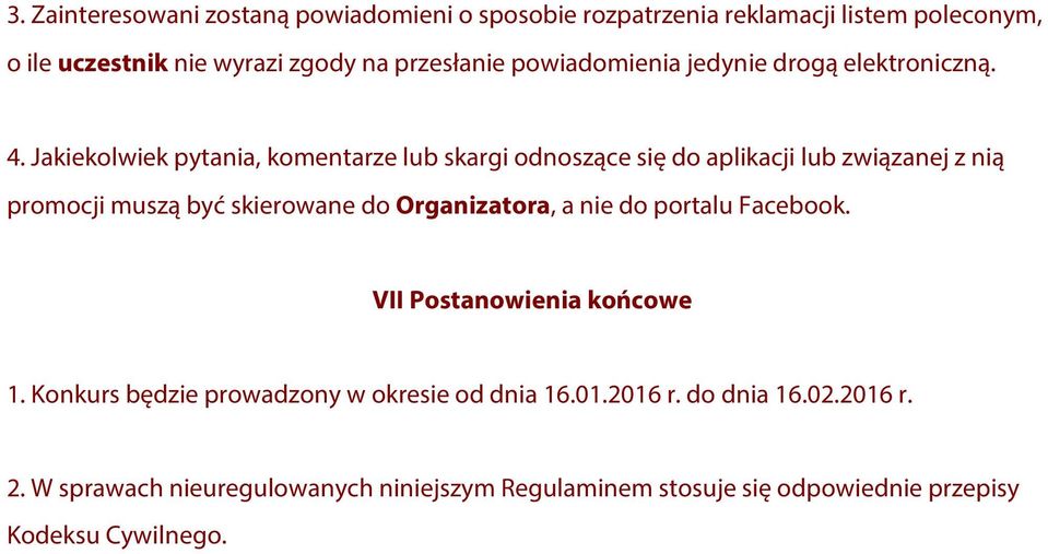 Jakiekolwiek pytania, komentarze lub skargi odnoszące się do aplikacji lub związanej z nią promocji muszą być skierowane do Organizatora, a