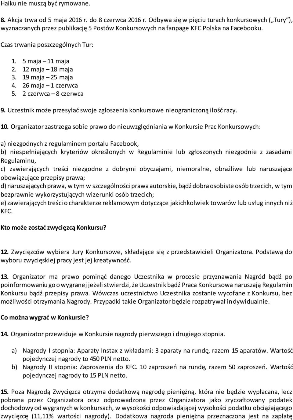 12 maja 18 maja 3. 19 maja 25 maja 4. 26 maja 1 czerwca 5. 2 czerwca 8 czerwca 9. Uczestnik może przesyłać swoje zgłoszenia konkursowe nieograniczoną ilość razy. 10.