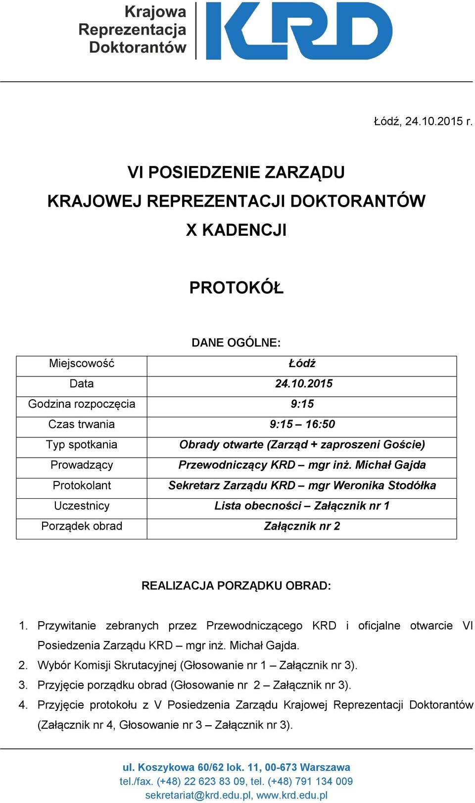 Przywitanie zebranych przez Przewodniczącego KRD i oficjalne otwarcie VI Posiedzenia Zarządu KRD mgr inż. Michał Gajda. 2. Wybór Komisji Skrutacyjnej (Głosowanie nr 1 Załącznik nr 3)
