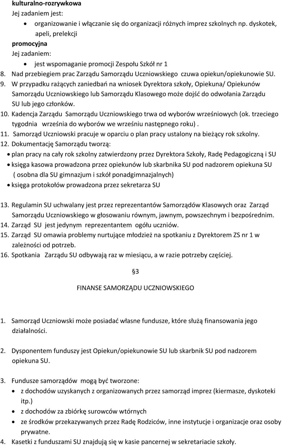 W przypadku rażących zaniedbań na wniosek Dyrektora szkoły, Opiekuna/ Opiekunów Samorządu Uczniowskiego lub Samorządu Klasowego może dojść do odwołania Zarządu SU lub jego członków. 10.