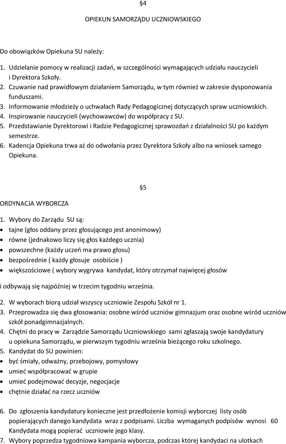 Inspirowanie nauczycieli (wychowawców) do współpracy z SU. 5. Przedstawianie Dyrektorowi i Radzie Pedagogicznej sprawozdań z działalności SU po każdym semestrze. 6.