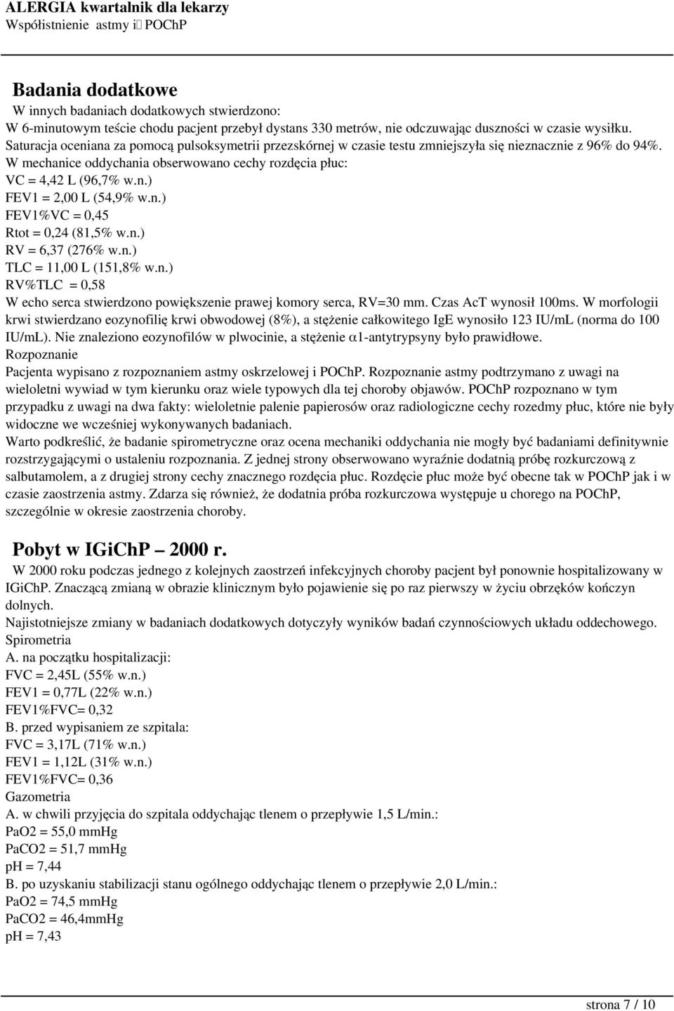 n.) FEV1%VC = 0,45 Rtot = 0,24 (81,5% w.n.) RV = 6,37 (276% w.n.) TLC = 11,00 L (151,8% w.n.) RV%TLC = 0,58 W echo serca stwierdzono powiększenie prawej komory serca, RV=30 mm. Czas AcT wynosił 100ms.