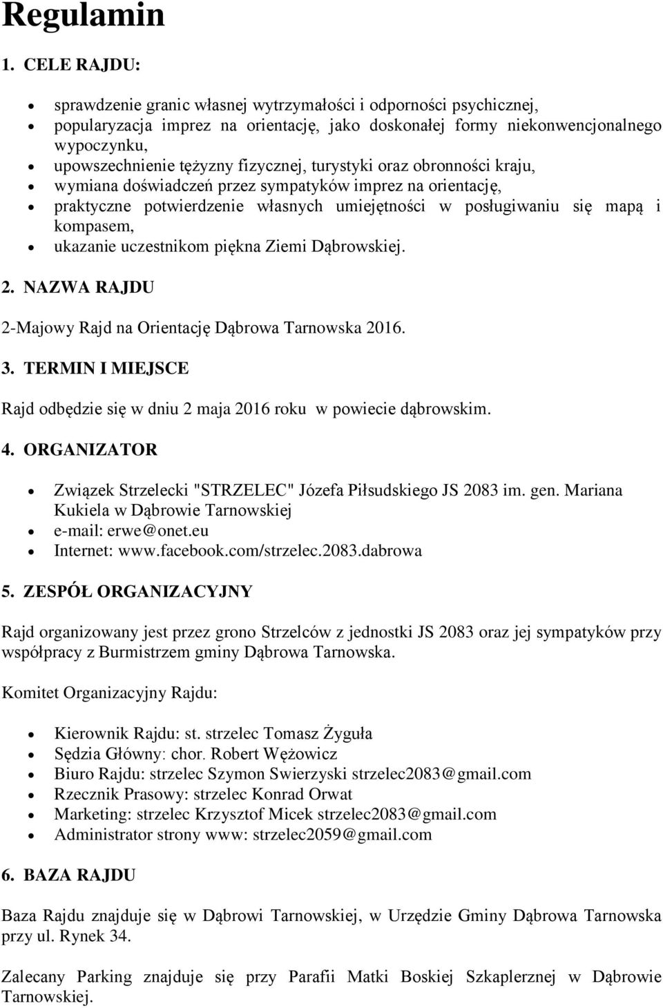 fizycznej, turystyki oraz obronności kraju, wymiana doświadczeń przez sympatyków imprez na orientację, praktyczne potwierdzenie własnych umiejętności w posługiwaniu się mapą i kompasem, ukazanie