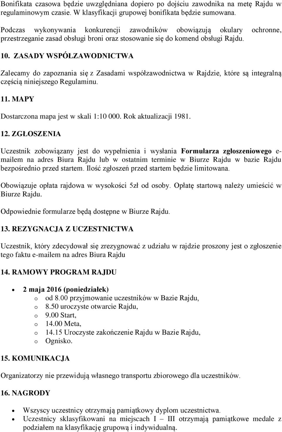 ZASADY WSPÓŁZAWODNICTWA Zalecamy do zapoznania się z Zasadami współzawodnictwa w Rajdzie, które są integralną częścią niniejszego Regulaminu. 11. MAPY Dostarczona mapa jest w skali 1:10 000.