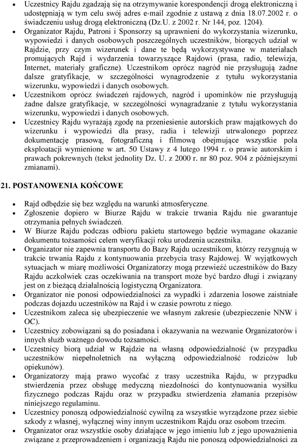 Organizator Rajdu, Patroni i Sponsorzy są uprawnieni do wykorzystania wizerunku, wypowiedzi i danych osobowych poszczególnych uczestników, biorących udział w Rajdzie, przy czym wizerunek i dane te