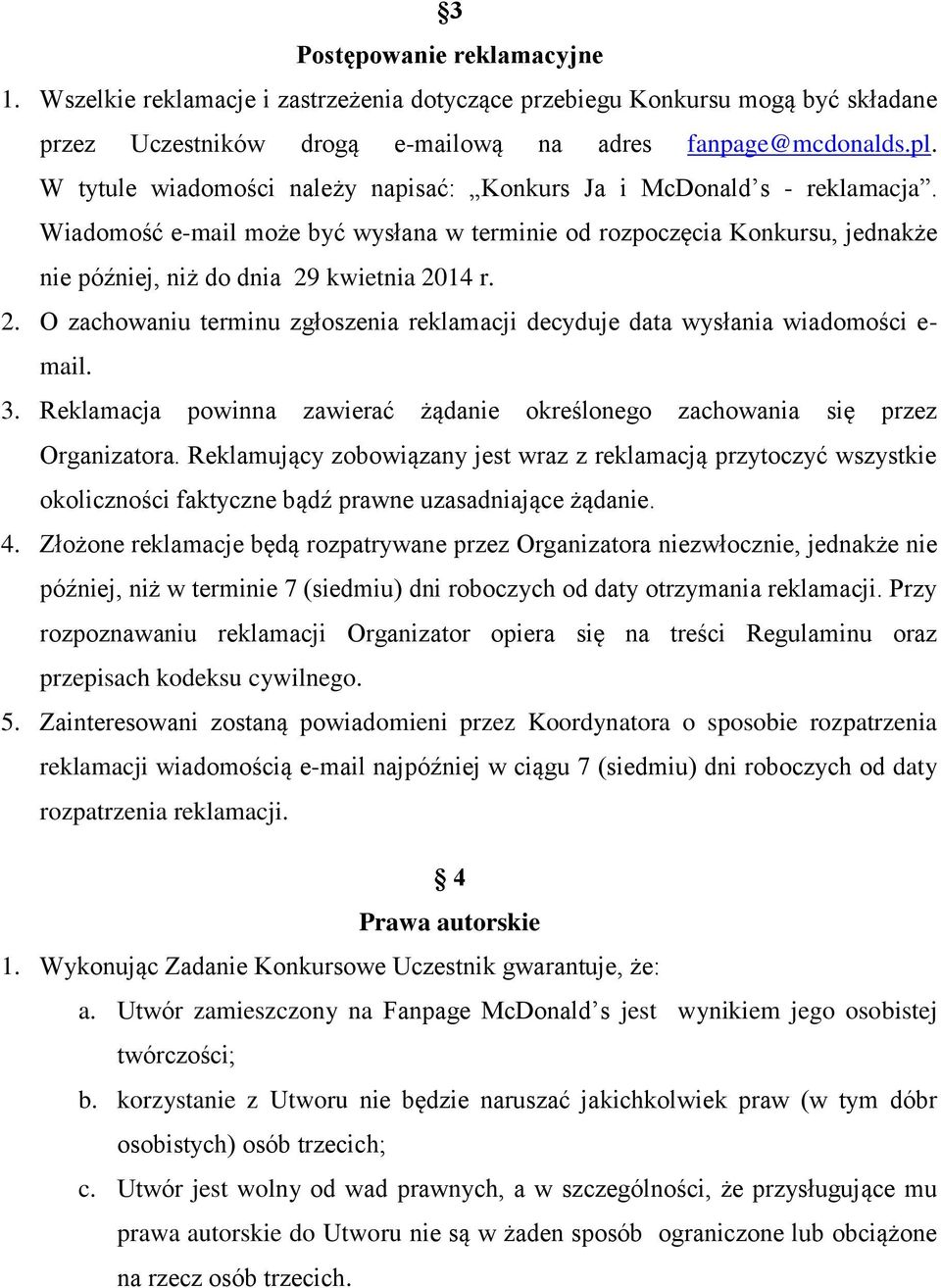 kwietnia 2014 r. 2. O zachowaniu terminu zgłoszenia reklamacji decyduje data wysłania wiadomości e- mail. 3. Reklamacja powinna zawierać żądanie określonego zachowania się przez Organizatora.