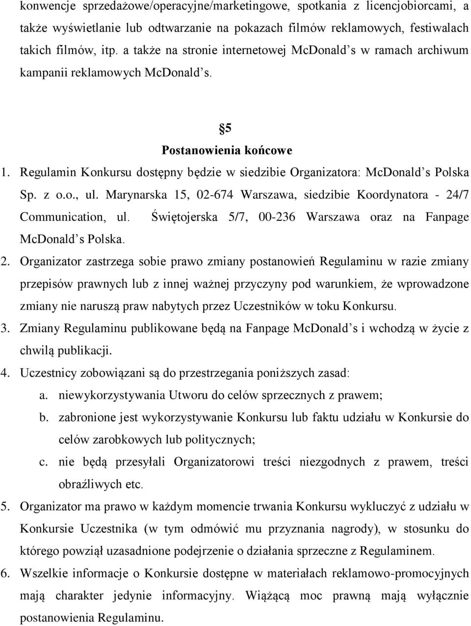 Regulamin Konkursu dostępny będzie w siedzibie Organizatora: McDonald s Polska Sp. z o.o., ul. Marynarska 15, 02-674 Warszawa, siedzibie Koordynatora - 24/7 Communication, ul.