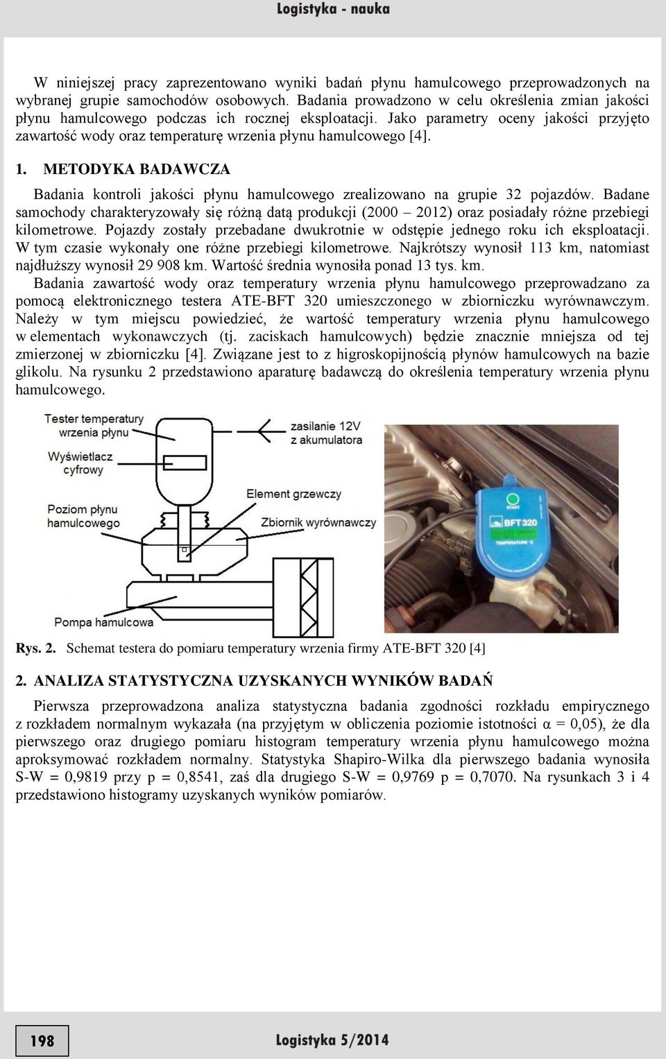 Jako parametry oceny jakości przyjęto zawartość wody oraz temperaturę wrzenia płynu hamulcowego [4]. 1. METODYKA BADAWCZA Badania kontroli jakości płynu hamulcowego zrealizowano na grupie 32 pojazdów.