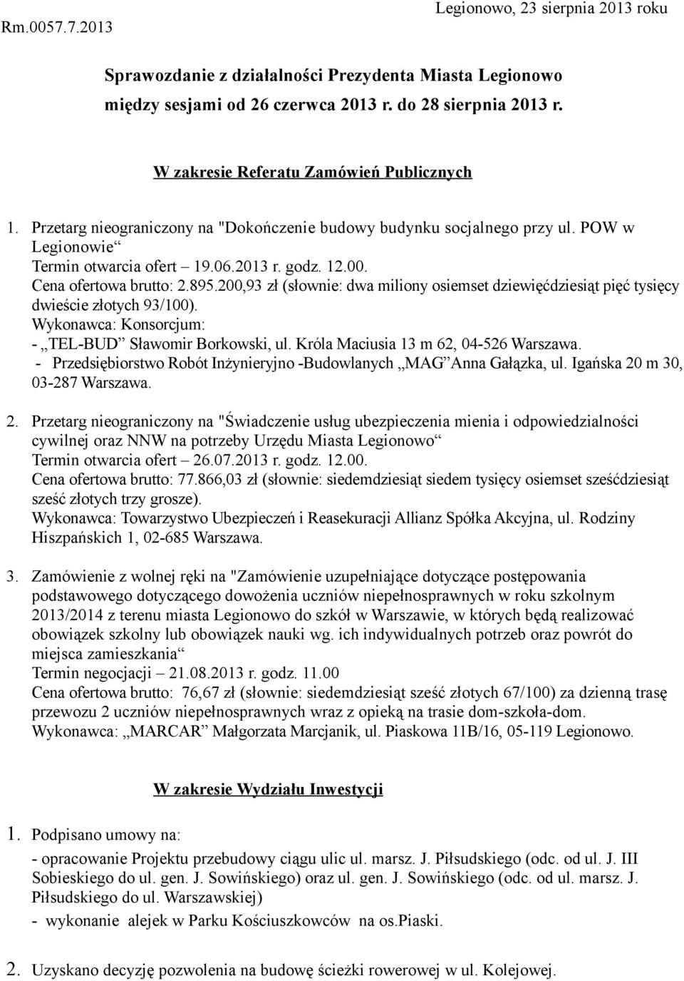 Cena ofertowa brutto: 2.895.200,93 zł (słownie: dwa miliony osiemset dziewięćdziesiąt pięć tysięcy dwieście złotych 93/100). Wykonawca: Konsorcjum: - TEL-BUD Sławomir Borkowski, ul.