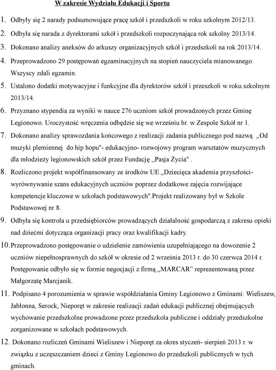 Ustalono dodatki motywacyjne i funkcyjne dla dyrektorów szkół i przeszkoli w roku szkolnym 2013/14. 6. Przyznano stypendia za wyniki w nauce 276 uczniom szkół prowadzonych przez Gminę Legionowo.