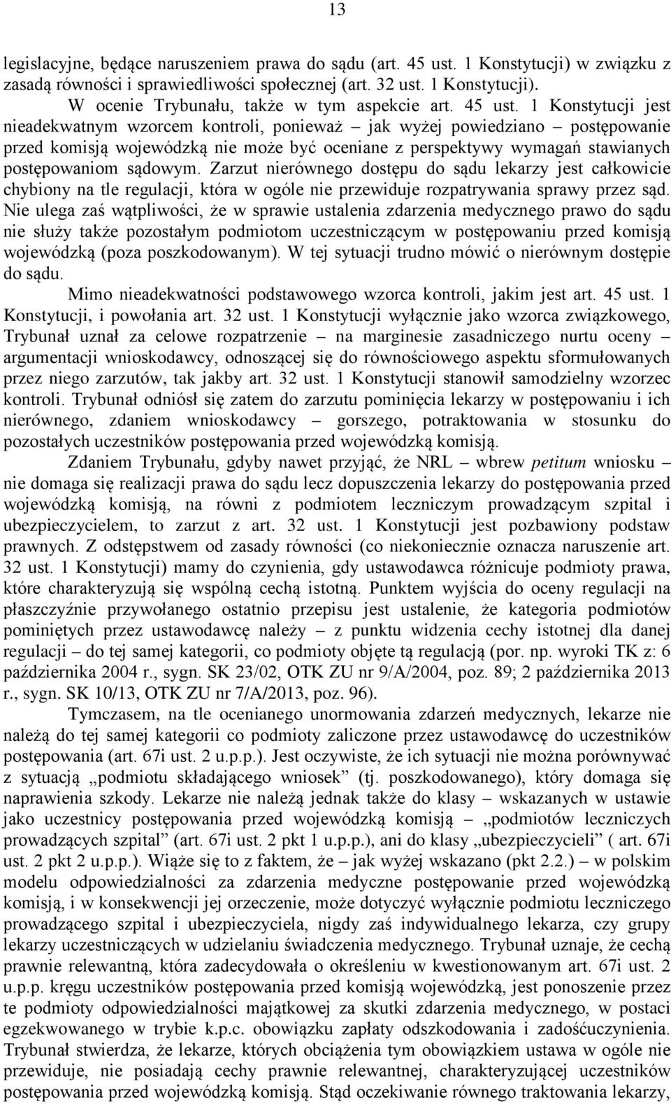 1 Konstytucji jest nieadekwatnym wzorcem kontroli, ponieważ jak wyżej powiedziano postępowanie przed komisją wojewódzką nie może być oceniane z perspektywy wymagań stawianych postępowaniom sądowym.