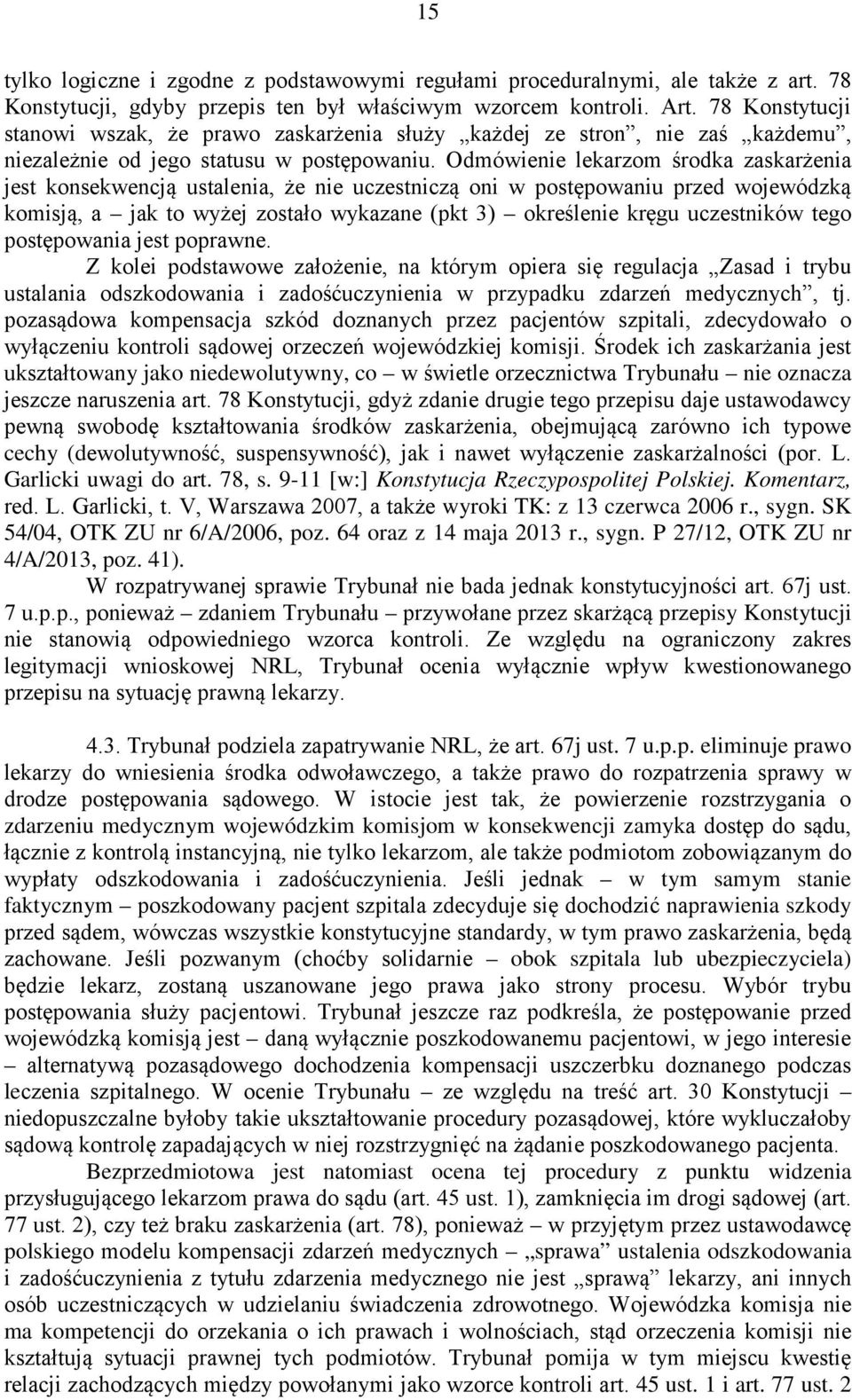 Odmówienie lekarzom środka zaskarżenia jest konsekwencją ustalenia, że nie uczestniczą oni w postępowaniu przed wojewódzką komisją, a jak to wyżej zostało wykazane (pkt 3) określenie kręgu