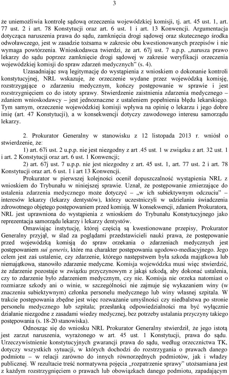 powtórzenia. Wnioskodawca twierdzi, że art. 67j ust. 7 u.p.p. narusza prawo lekarzy do sądu poprzez zamknięcie drogi sądowej w zakresie weryfikacji orzeczenia wojewódzkiej komisji do spraw zdarzeń medycznych (s.