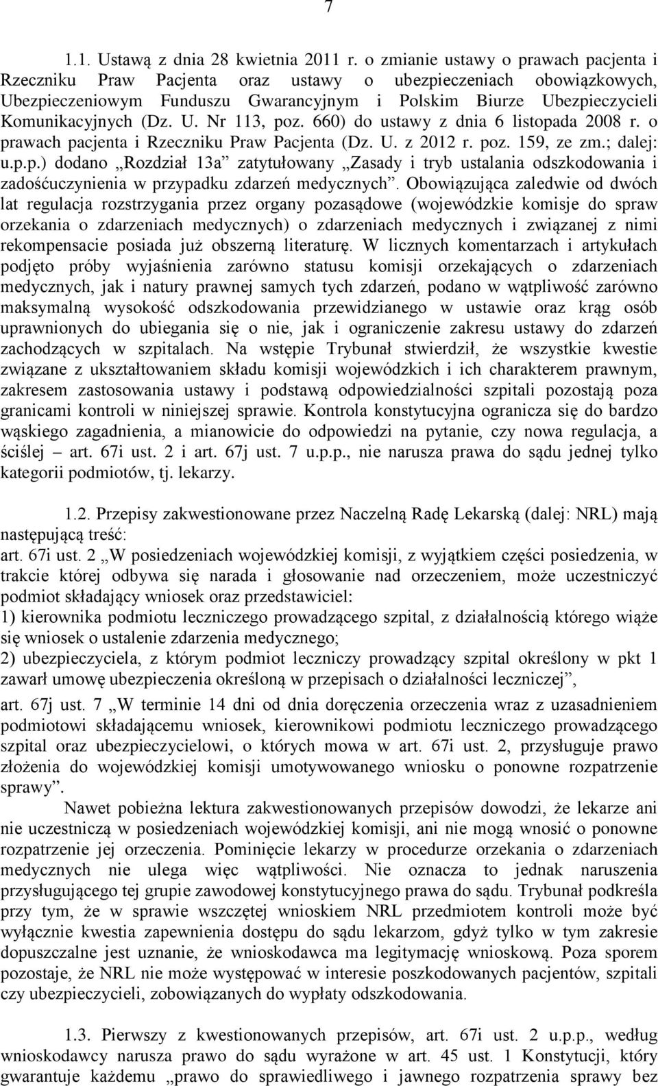 U. Nr 113, poz. 660) do ustawy z dnia 6 listopada 2008 r. o prawach pacjenta i Rzeczniku Praw Pacjenta (Dz. U. z 2012 r. poz. 159, ze zm.; dalej: u.p.p.) dodano Rozdział 13a zatytułowany Zasady i tryb ustalania odszkodowania i zadośćuczynienia w przypadku zdarzeń medycznych.