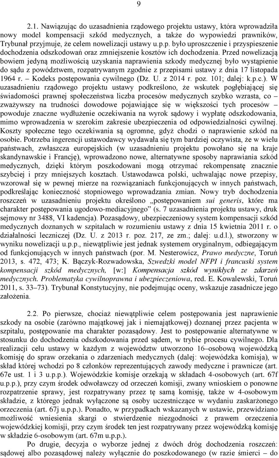 Przed nowelizacją bowiem jedyną możliwością uzyskania naprawienia szkody medycznej było wystąpienie do sądu z powództwem, rozpatrywanym zgodnie z przepisami ustawy z dnia 17 listopada 1964 r.