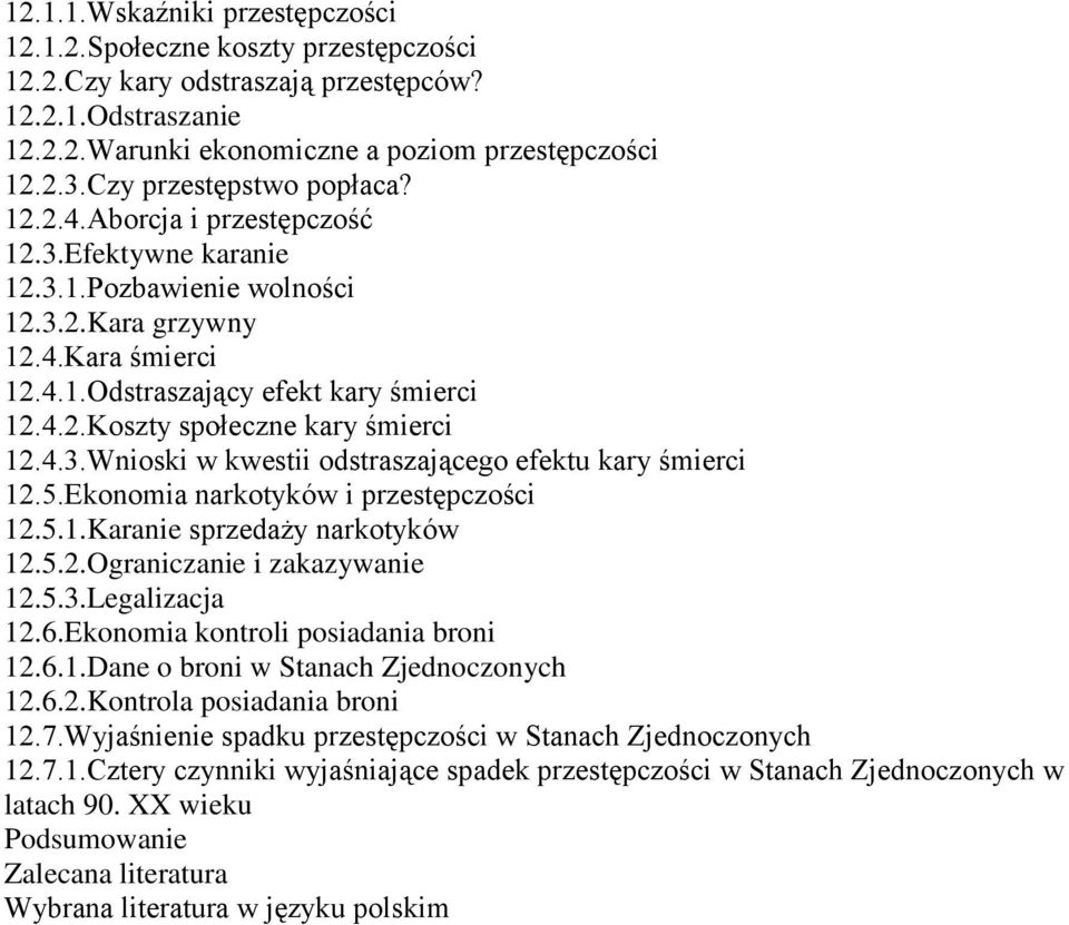 4.3.Wnioski w kwestii odstraszającego efektu kary śmierci 12.5.Ekonomia narkotyków i przestępczości 12.5.1.Karanie sprzedaży narkotyków 12.5.2.Ograniczanie i zakazywanie 12.5.3.Legalizacja 12.6.