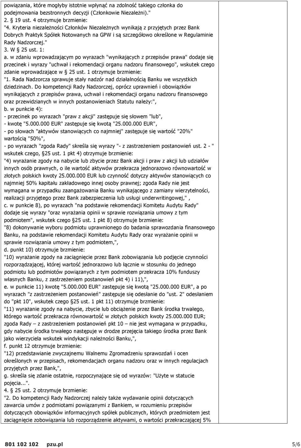 w zdaniu wprowadzającym po wyrazach "wynikających z przepisów prawa" dodaje się przecinek i wyrazy "uchwał i rekomendacji organu nadzoru finansowego", wskutek czego zdanie wprowadzające w 25 ust.