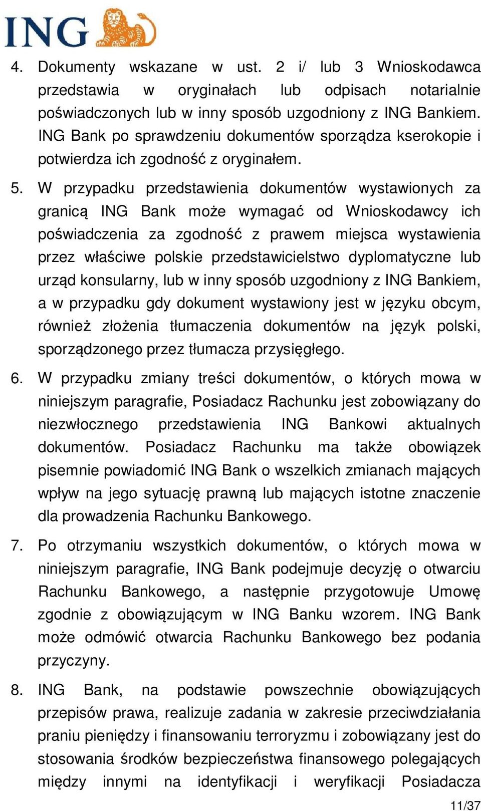 W przypadku przedstawienia dokumentów wystawionych za granicą ING Bank może wymagać od Wnioskodawcy ich poświadczenia za zgodność z prawem miejsca wystawienia przez właściwe polskie