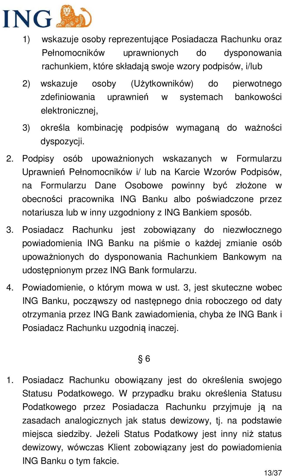 Podpisy osób upoważnionych wskazanych w Formularzu Uprawnień Pełnomocników i/ lub na Karcie Wzorów Podpisów, na Formularzu Dane Osobowe powinny być złożone w obecności pracownika ING Banku albo